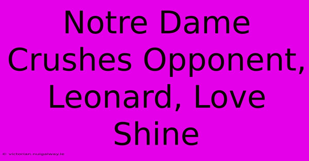 Notre Dame Crushes Opponent, Leonard, Love Shine