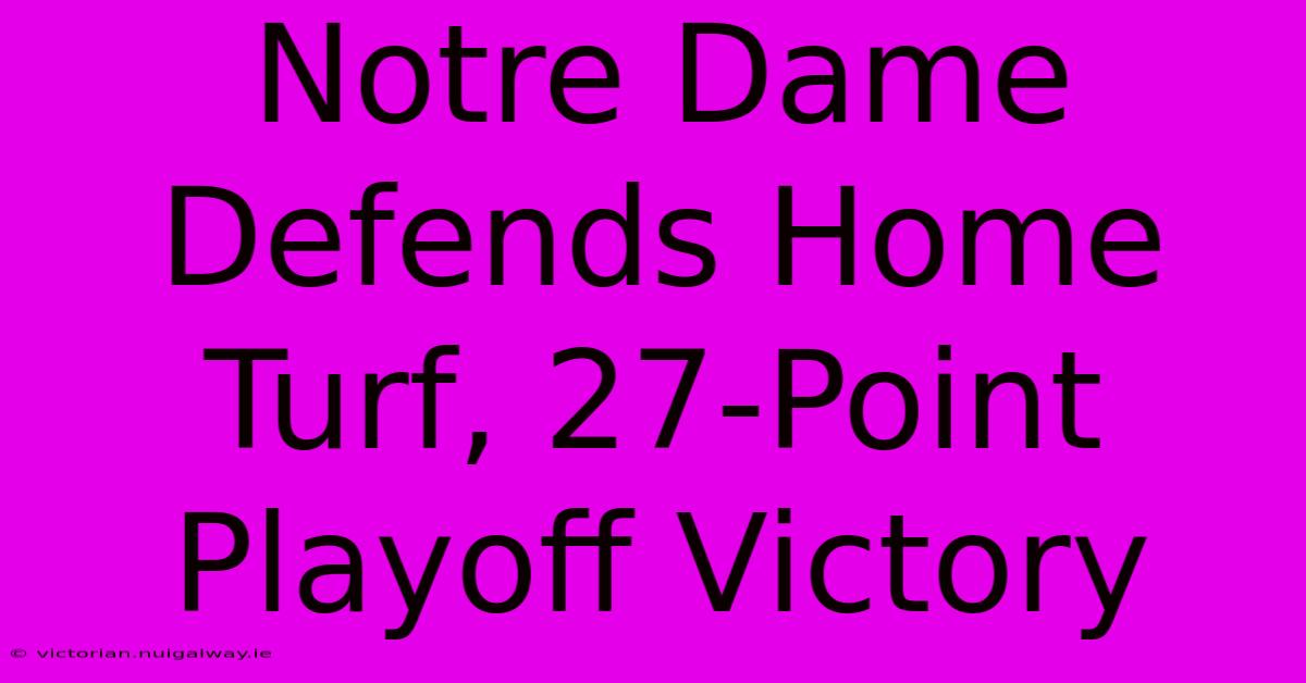 Notre Dame Defends Home Turf, 27-Point Playoff Victory