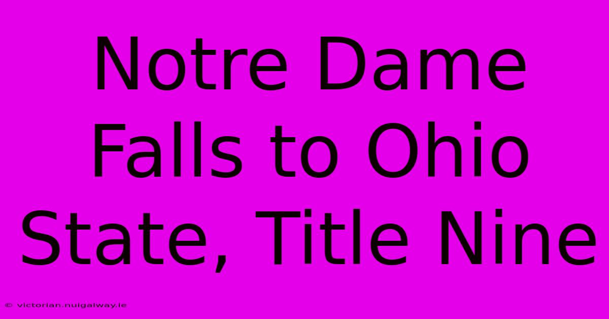 Notre Dame Falls To Ohio State, Title Nine