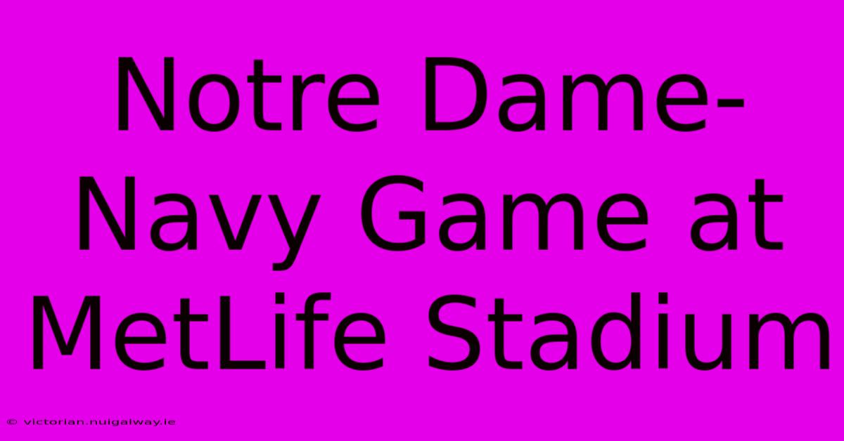 Notre Dame-Navy Game At MetLife Stadium