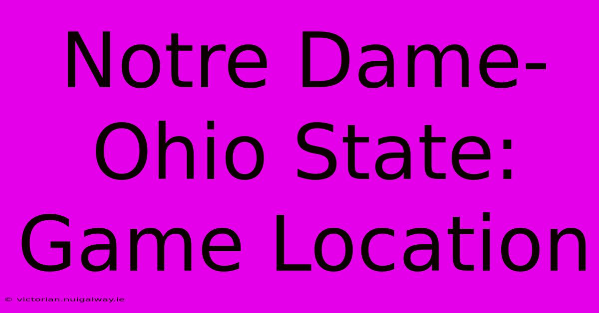 Notre Dame-Ohio State: Game Location