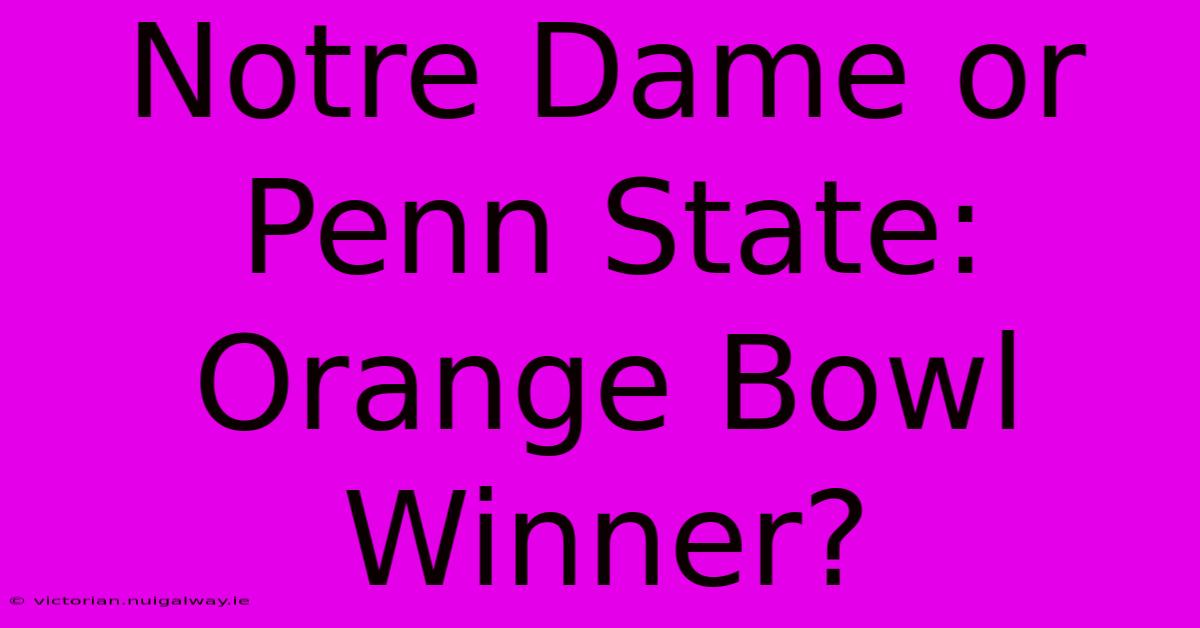 Notre Dame Or Penn State: Orange Bowl Winner?