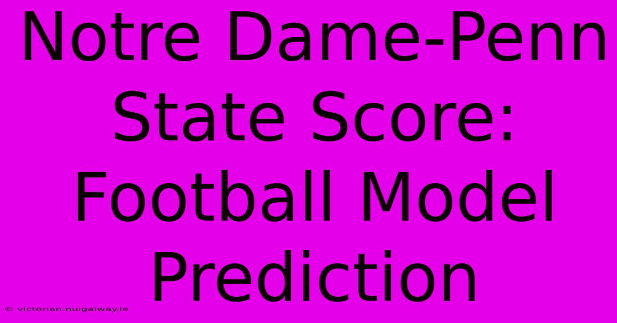 Notre Dame-Penn State Score: Football Model Prediction