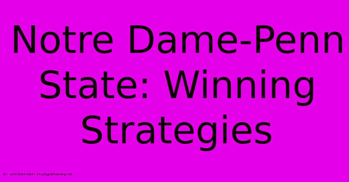 Notre Dame-Penn State: Winning Strategies