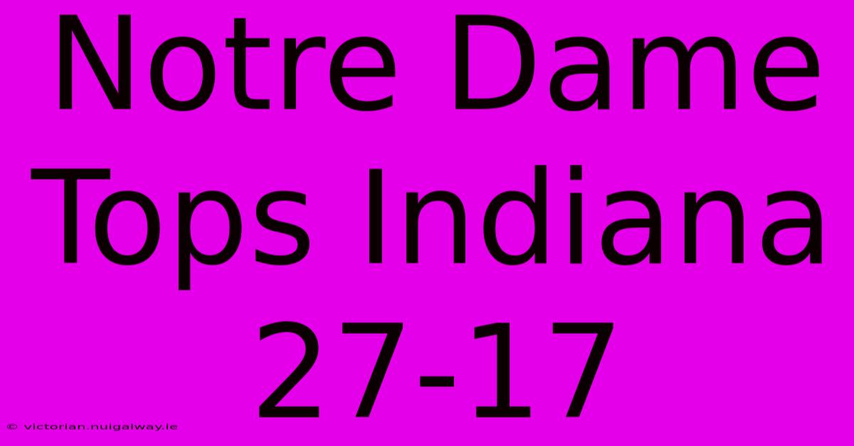 Notre Dame Tops Indiana 27-17