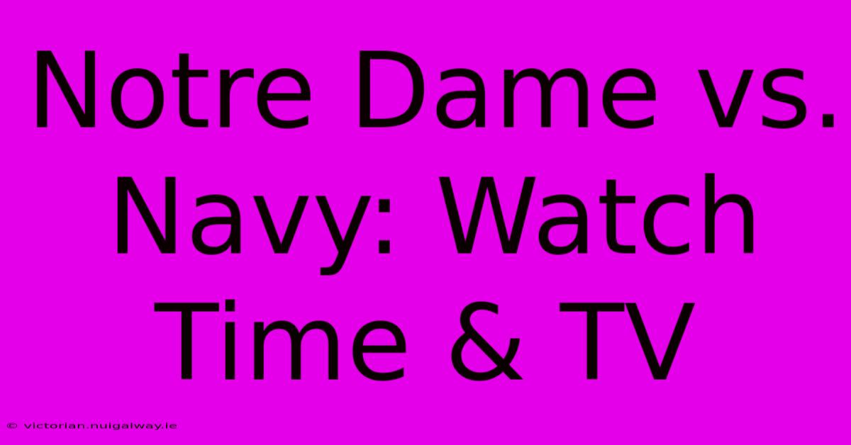 Notre Dame Vs. Navy: Watch Time & TV