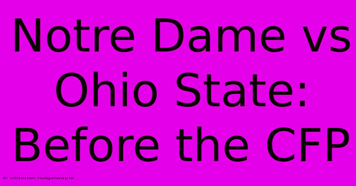 Notre Dame Vs Ohio State: Before The CFP