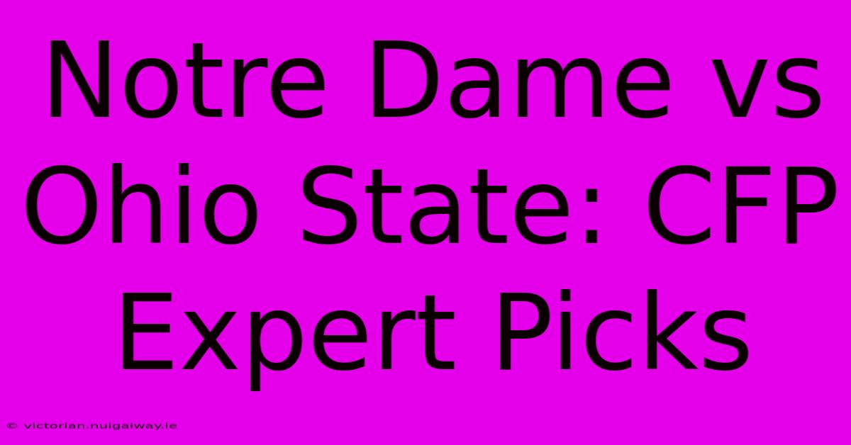 Notre Dame Vs Ohio State: CFP Expert Picks