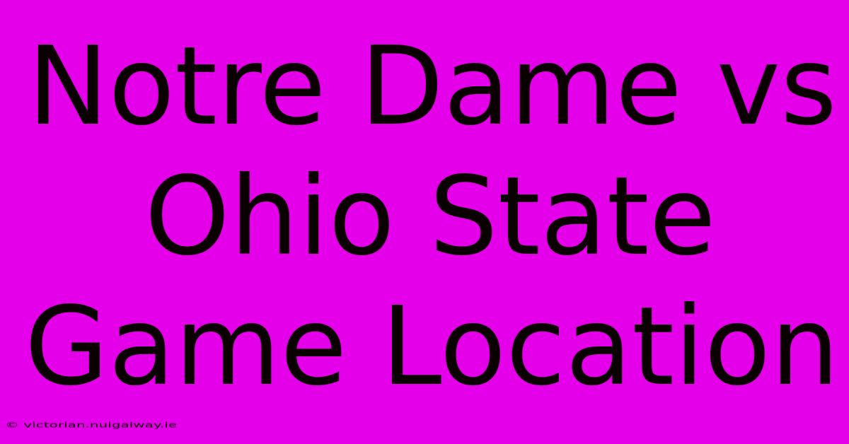 Notre Dame Vs Ohio State Game Location