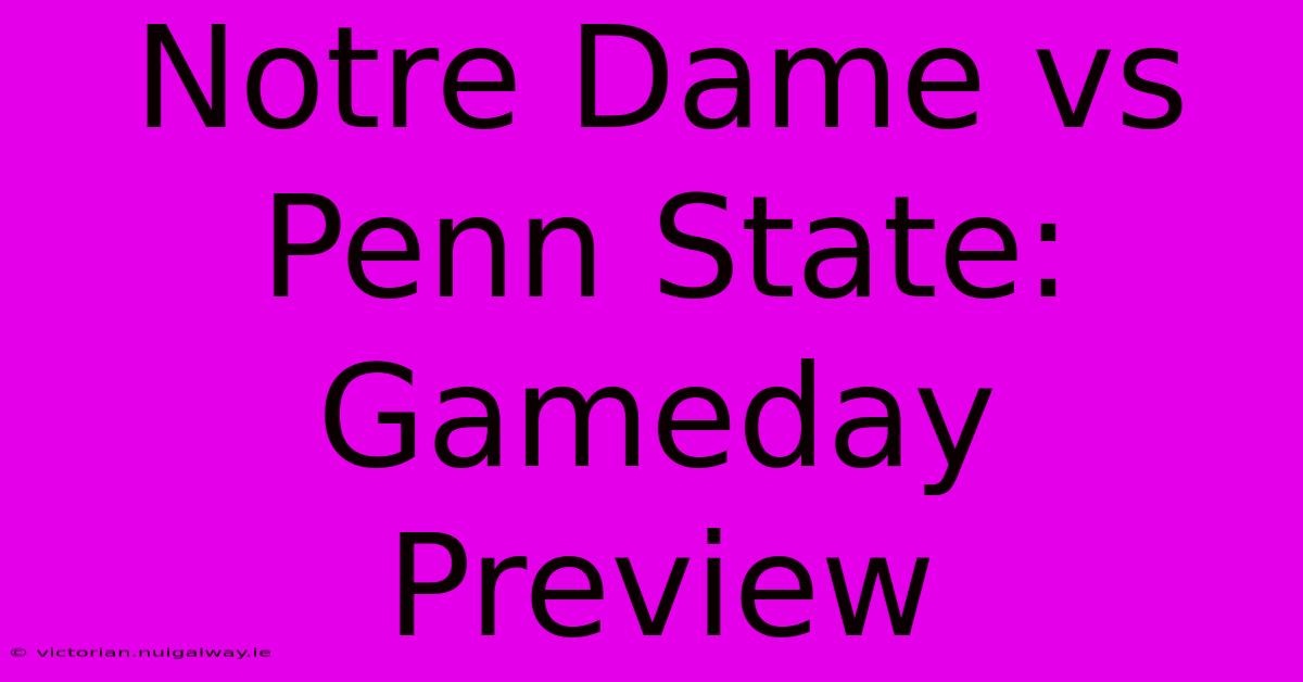 Notre Dame Vs Penn State: Gameday Preview