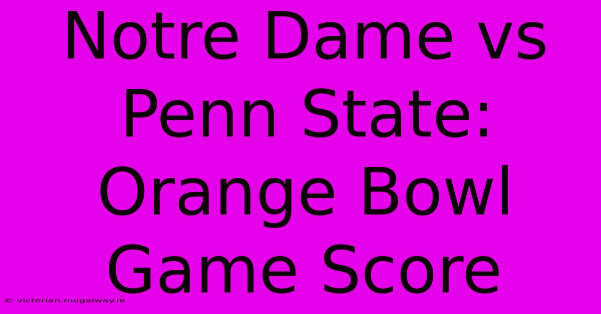 Notre Dame Vs Penn State: Orange Bowl Game Score