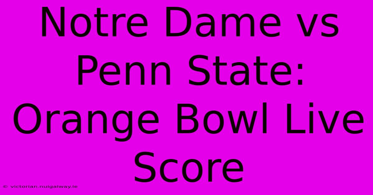 Notre Dame Vs Penn State: Orange Bowl Live Score