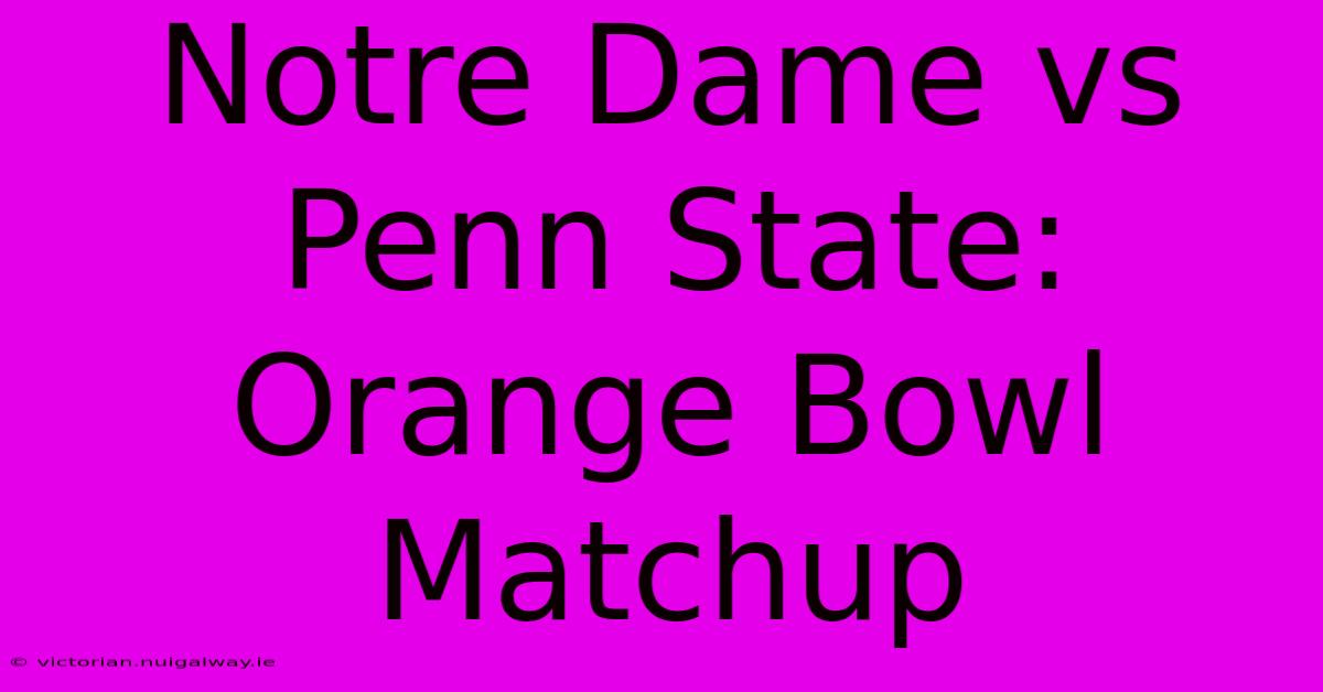 Notre Dame Vs Penn State: Orange Bowl Matchup