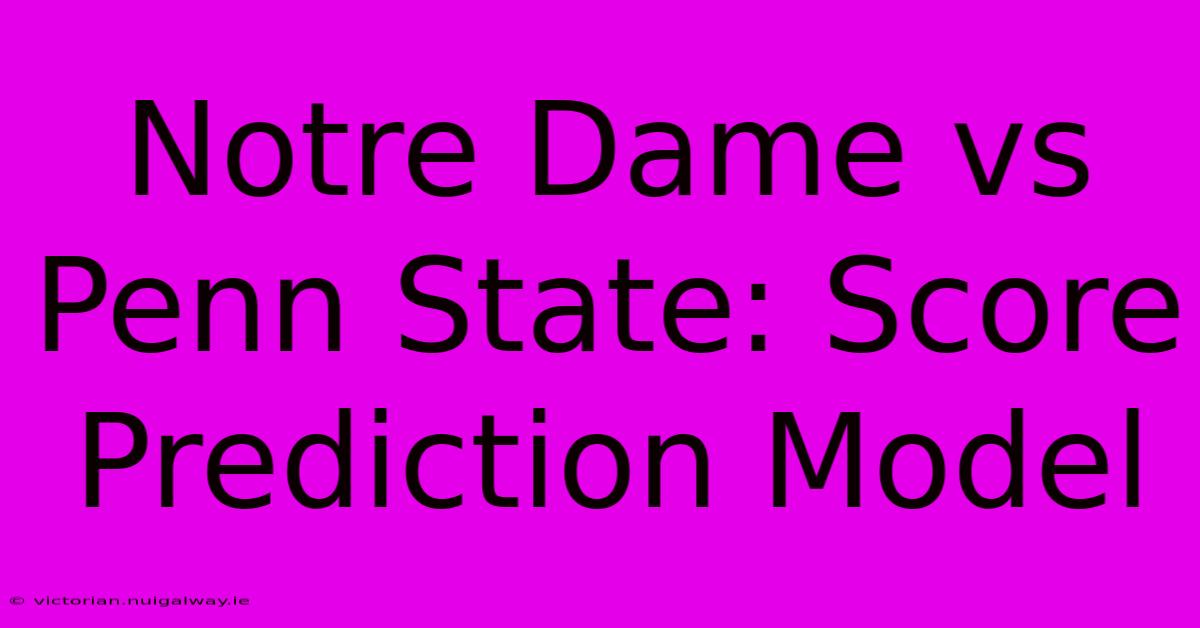 Notre Dame Vs Penn State: Score Prediction Model