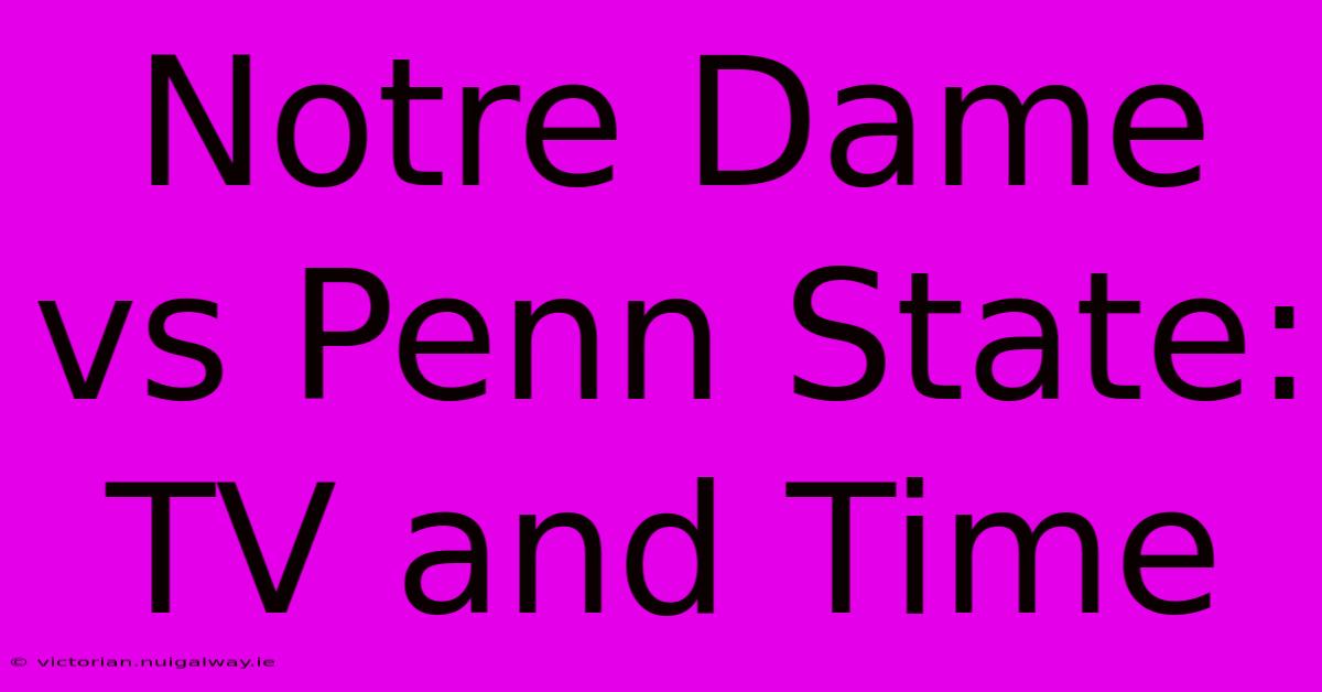 Notre Dame Vs Penn State: TV And Time