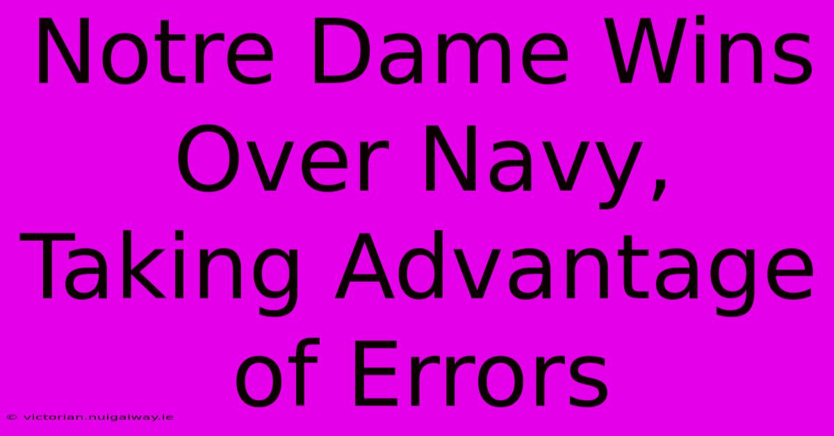 Notre Dame Wins Over Navy, Taking Advantage Of Errors 