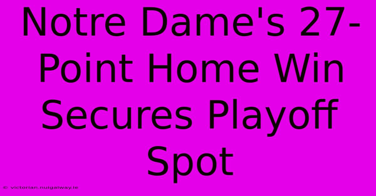 Notre Dame's 27-Point Home Win Secures Playoff Spot