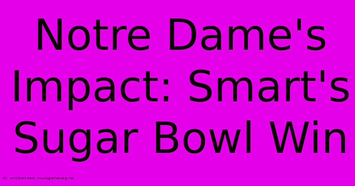 Notre Dame's Impact: Smart's Sugar Bowl Win