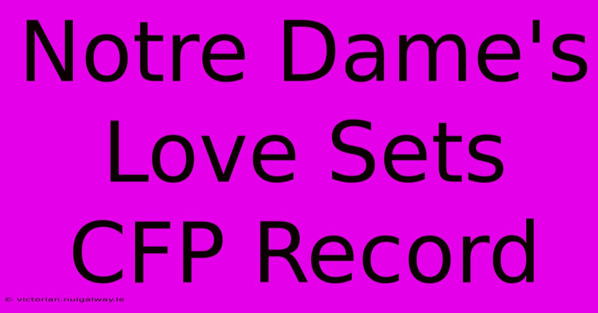 Notre Dame's Love Sets CFP Record