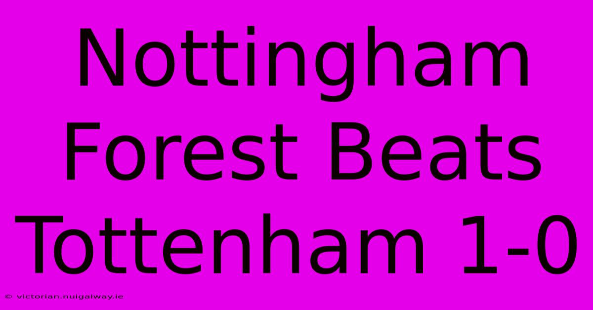 Nottingham Forest Beats Tottenham 1-0