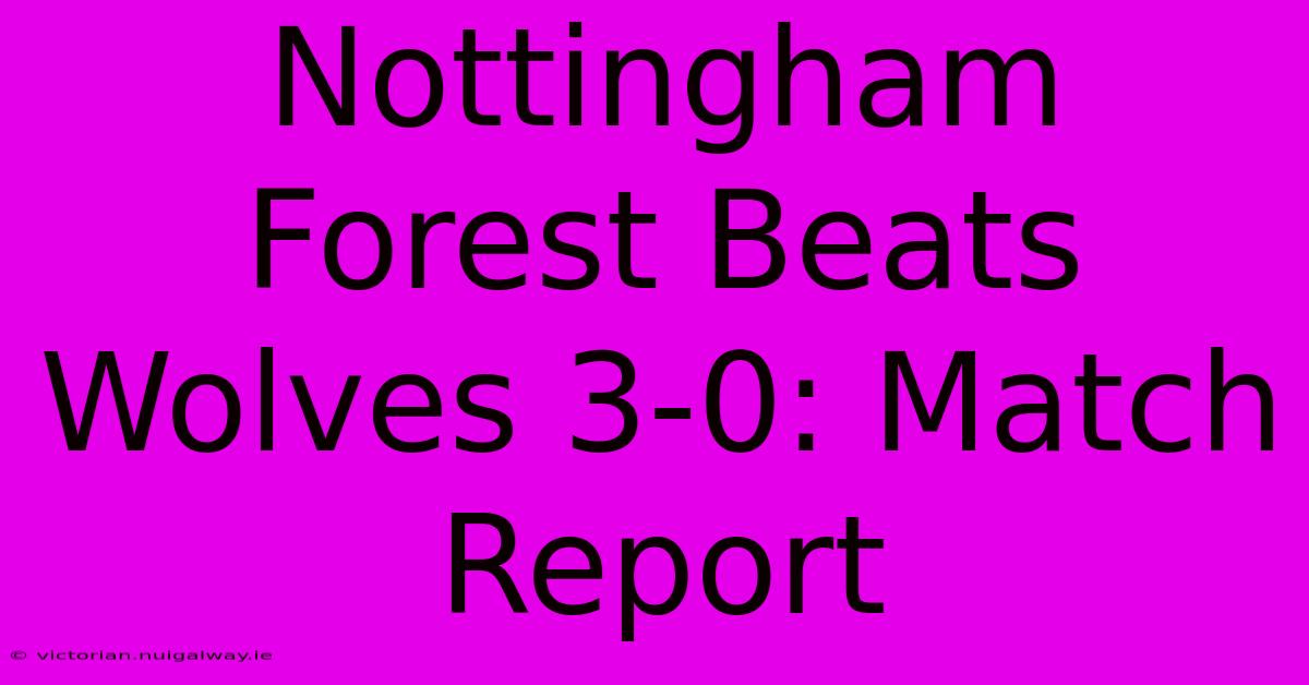 Nottingham Forest Beats Wolves 3-0: Match Report