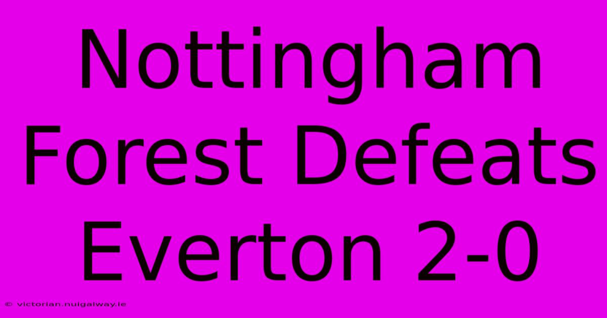 Nottingham Forest Defeats Everton 2-0