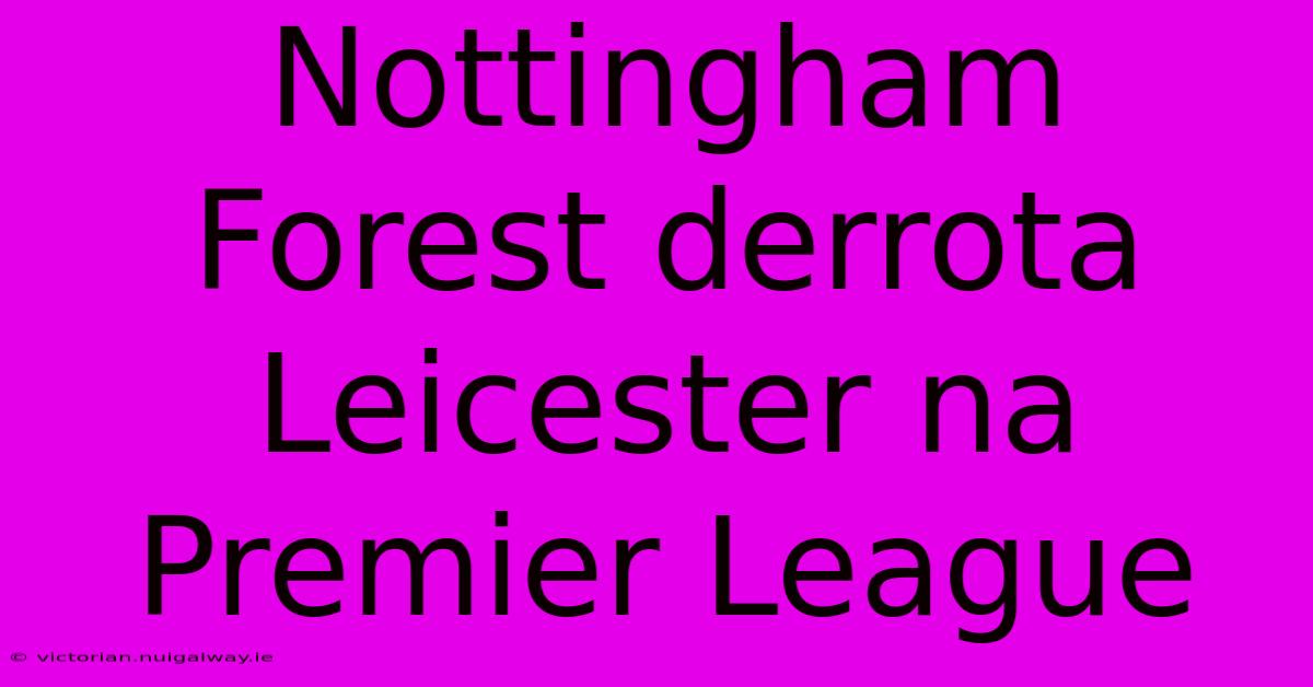 Nottingham Forest Derrota Leicester Na Premier League