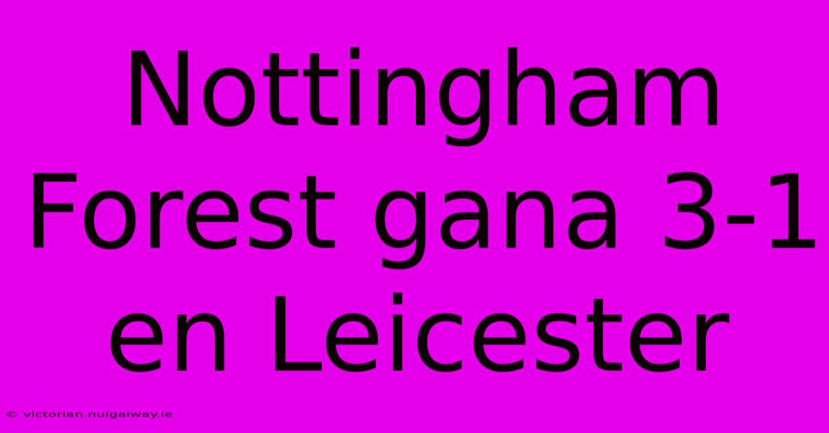 Nottingham Forest Gana 3-1 En Leicester