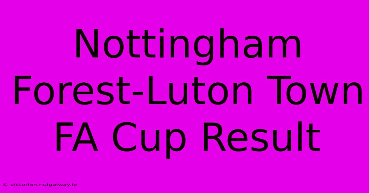 Nottingham Forest-Luton Town FA Cup Result