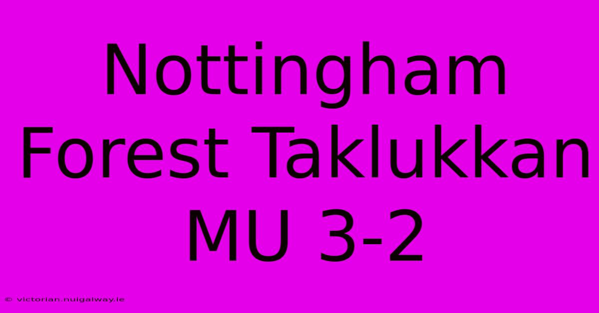 Nottingham Forest Taklukkan MU 3-2