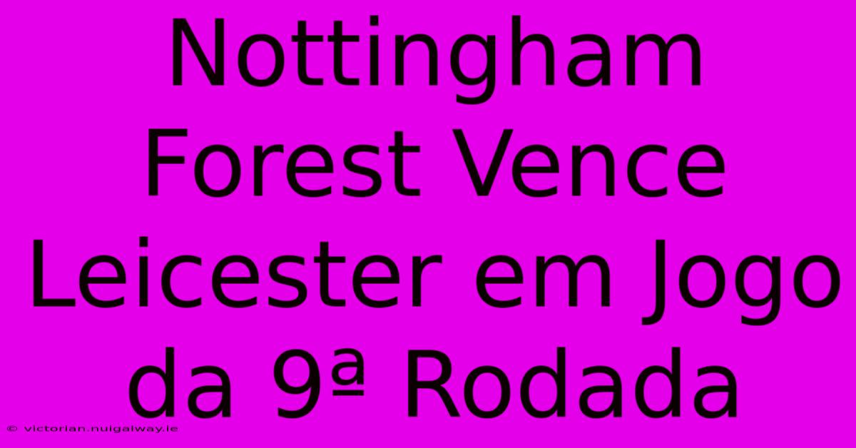 Nottingham Forest Vence Leicester Em Jogo Da 9ª Rodada