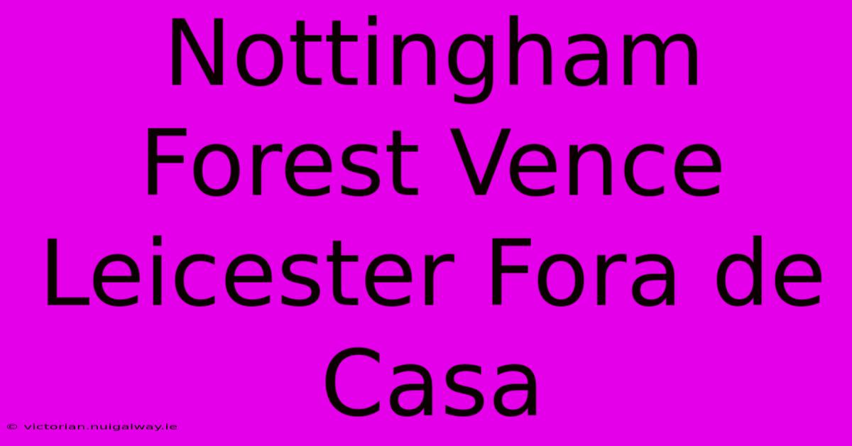 Nottingham Forest Vence Leicester Fora De Casa