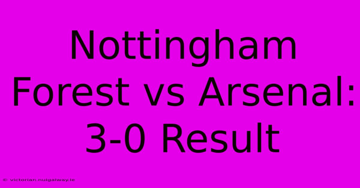 Nottingham Forest Vs Arsenal: 3-0 Result