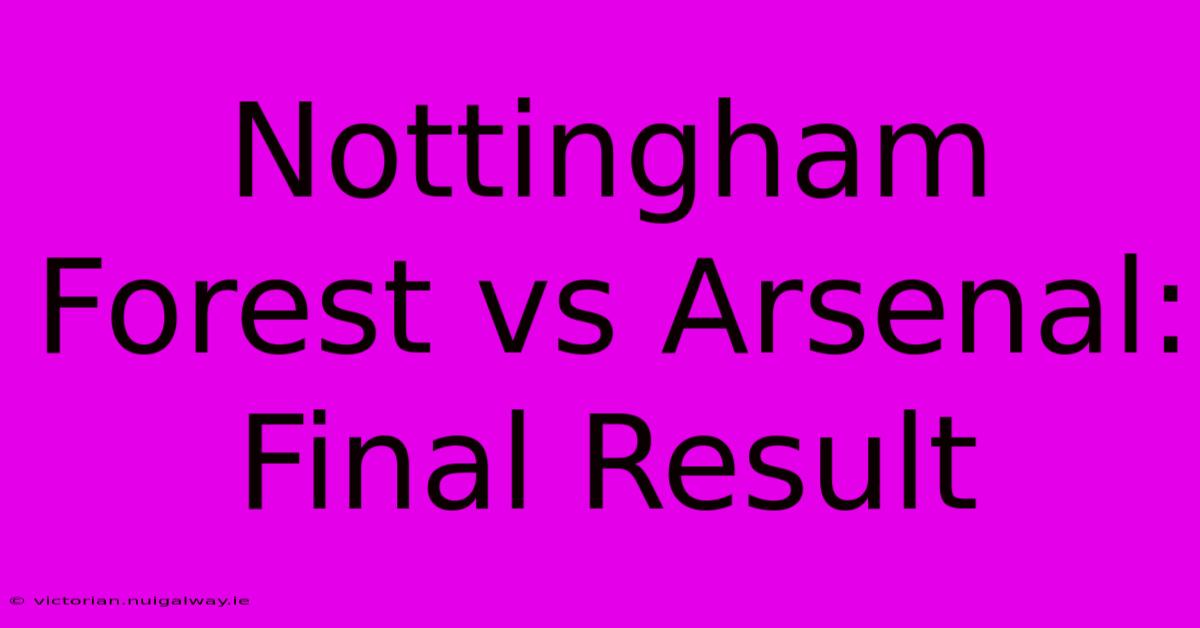 Nottingham Forest Vs Arsenal: Final Result