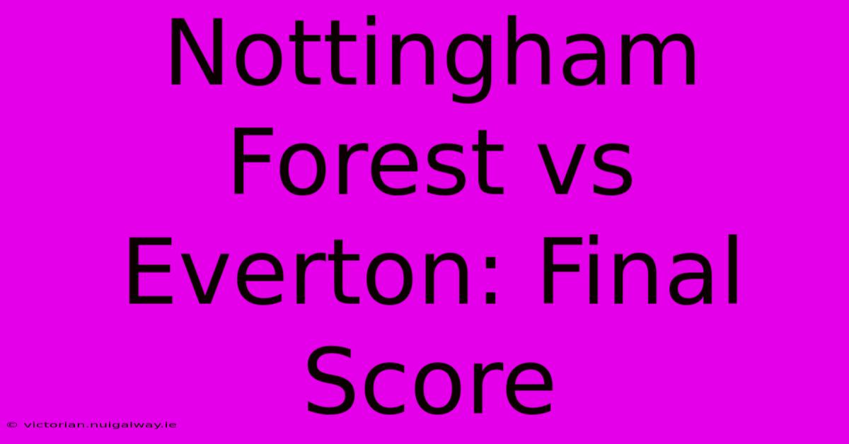 Nottingham Forest Vs Everton: Final Score