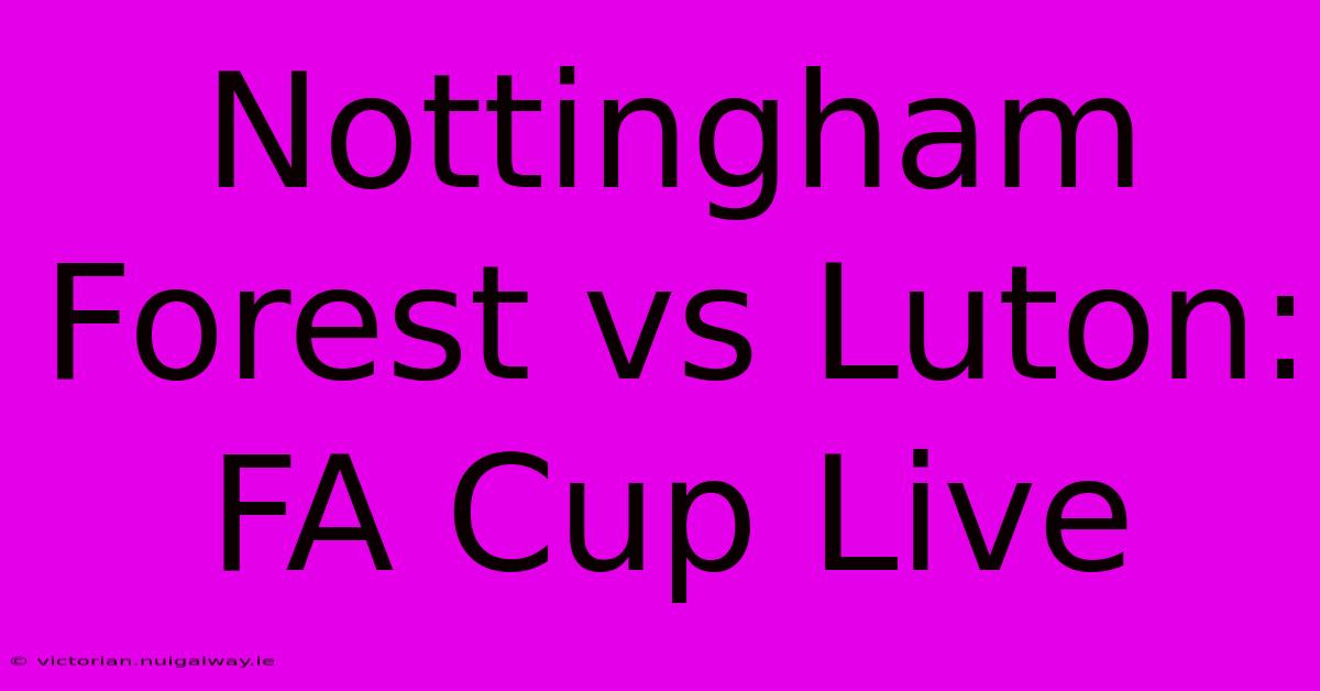 Nottingham Forest Vs Luton: FA Cup Live