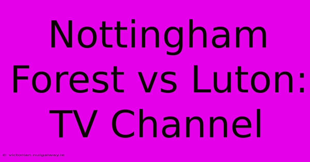 Nottingham Forest Vs Luton: TV Channel