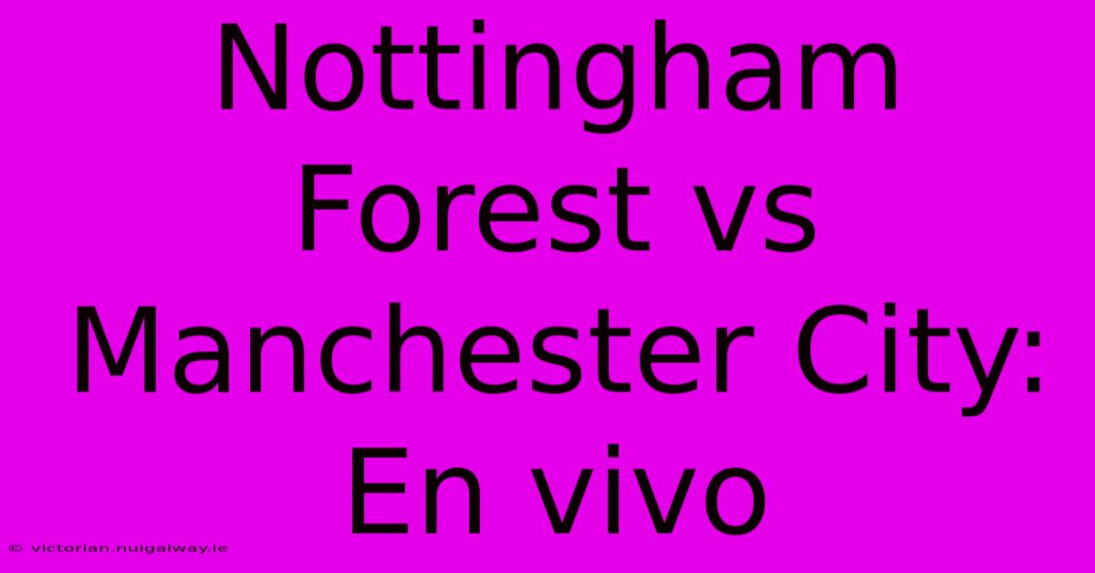 Nottingham Forest Vs Manchester City: En Vivo