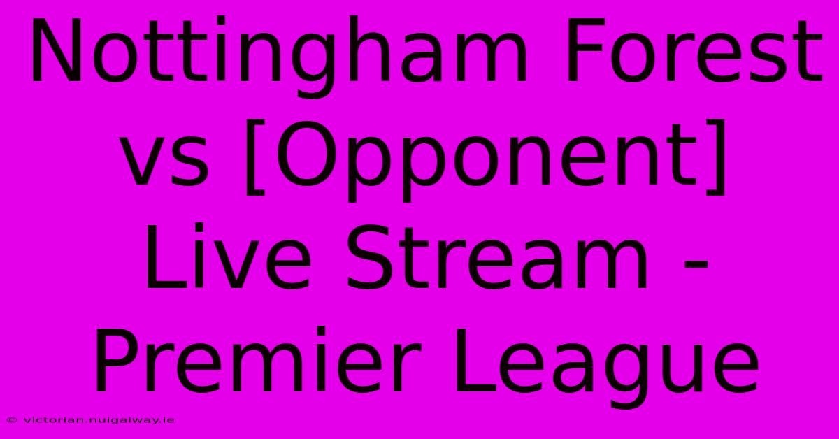 Nottingham Forest Vs [Opponent] Live Stream - Premier League