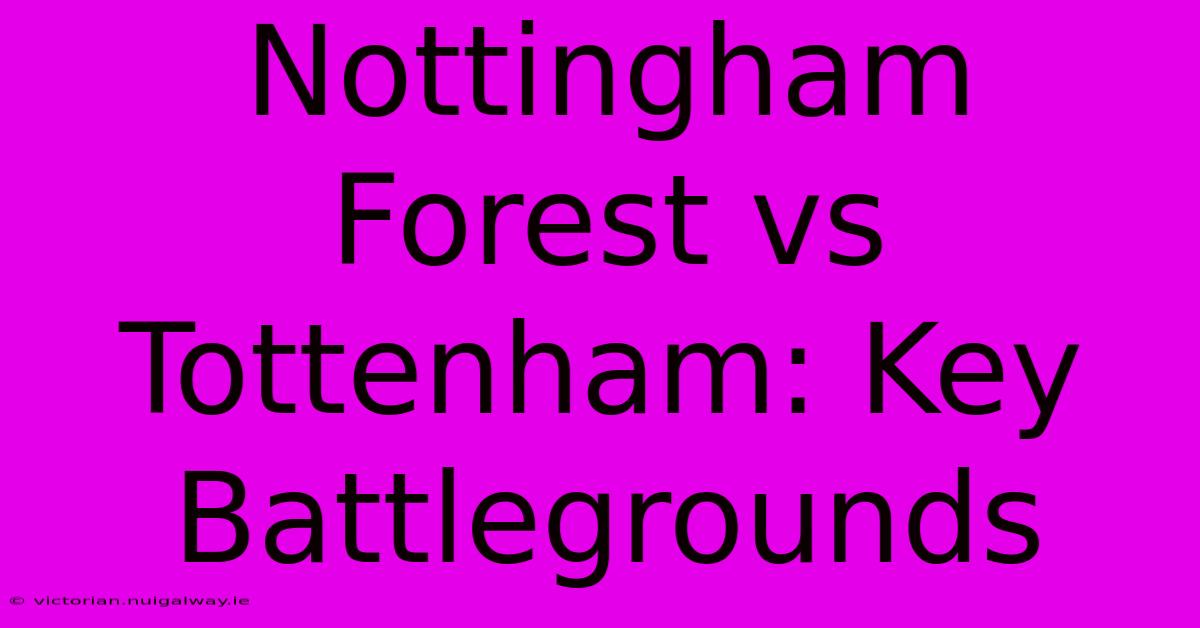 Nottingham Forest Vs Tottenham: Key Battlegrounds