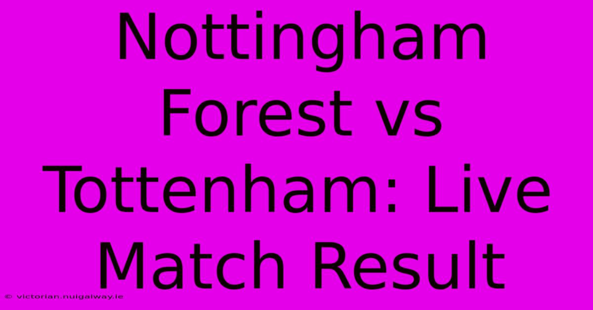 Nottingham Forest Vs Tottenham: Live Match Result