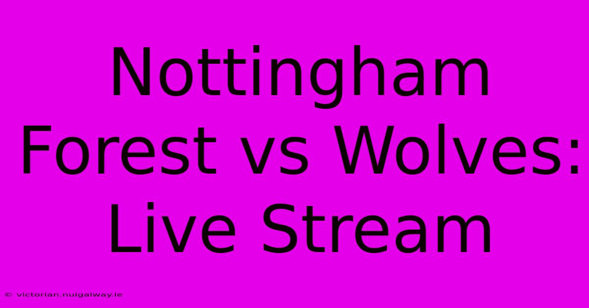 Nottingham Forest Vs Wolves: Live Stream