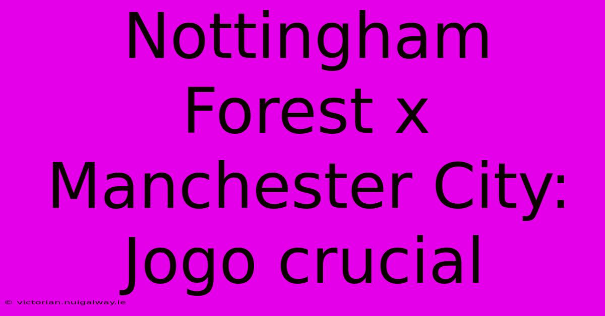 Nottingham Forest X Manchester City:  Jogo Crucial