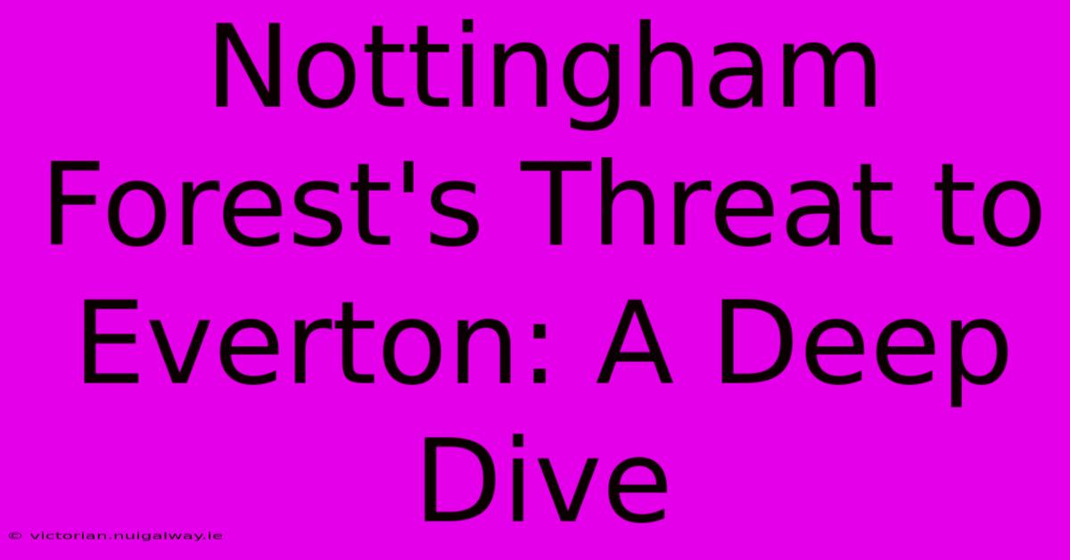 Nottingham Forest's Threat To Everton: A Deep Dive