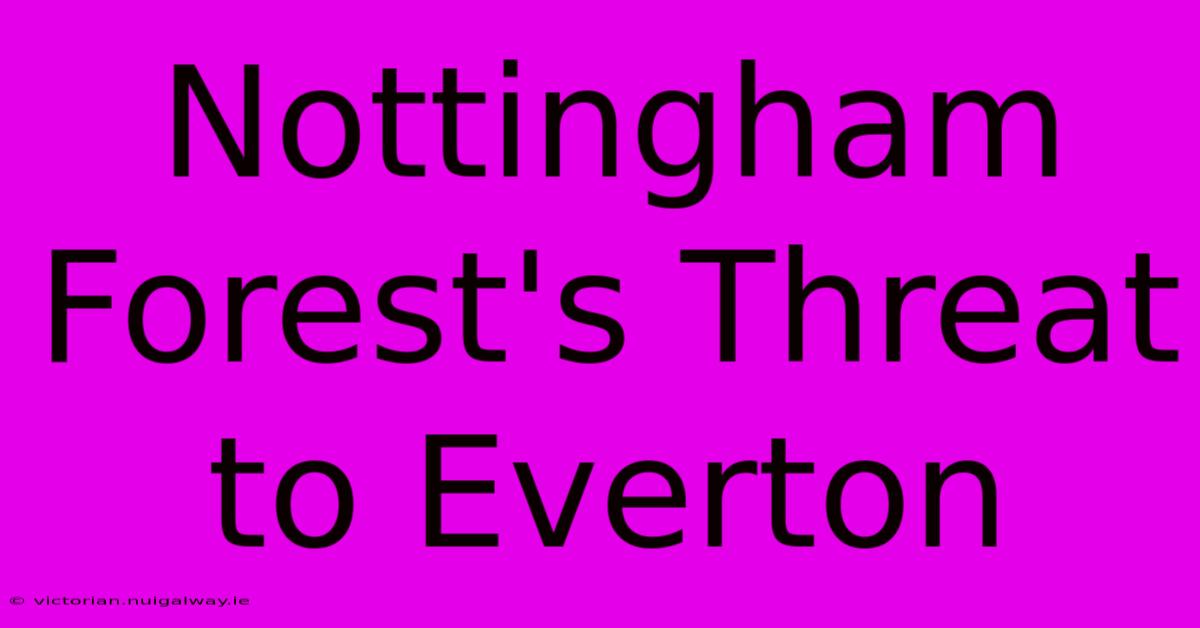 Nottingham Forest's Threat To Everton