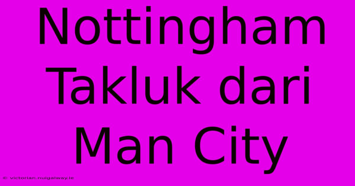 Nottingham Takluk Dari Man City