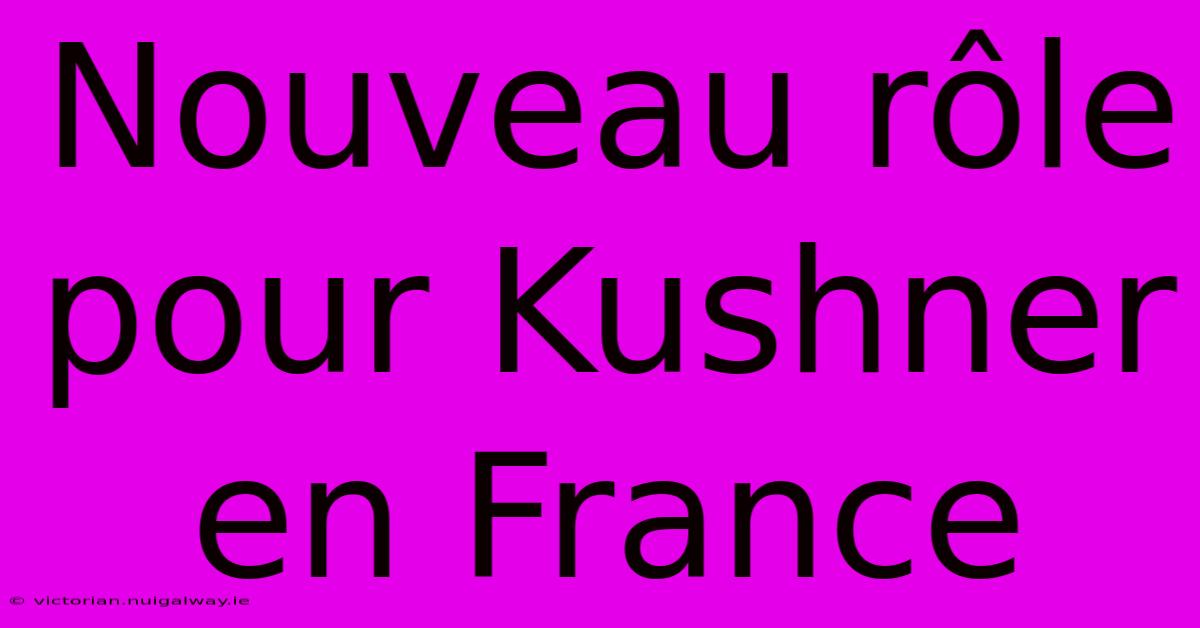 Nouveau Rôle Pour Kushner En France