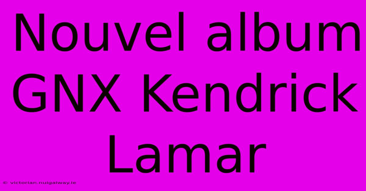 Nouvel Album GNX Kendrick Lamar