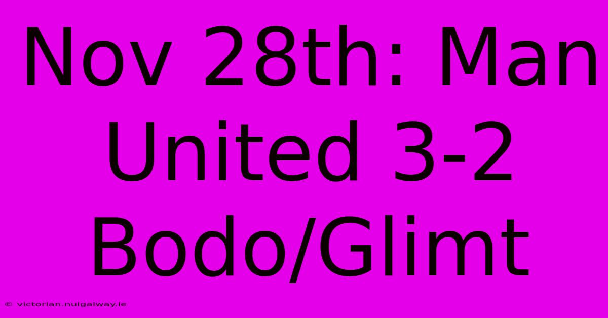 Nov 28th: Man United 3-2 Bodo/Glimt