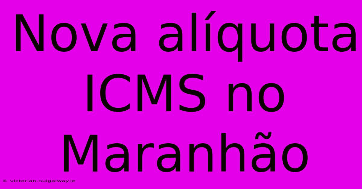 Nova Alíquota ICMS No Maranhão